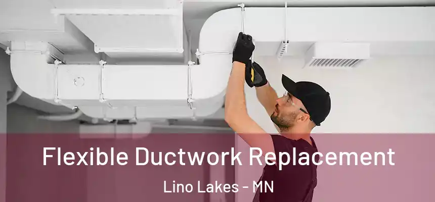 Flexible Ductwork Replacement Lino Lakes - MN